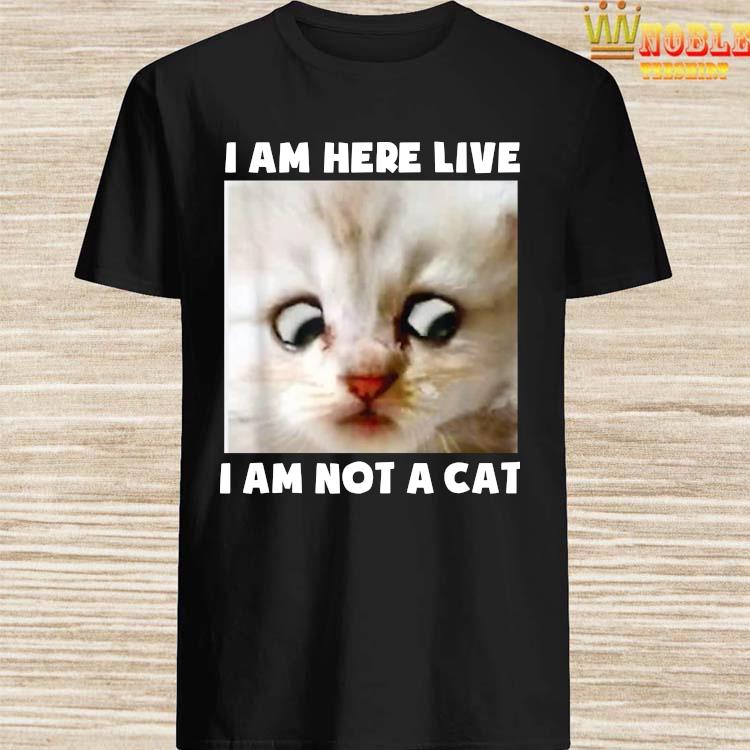 Nobleteeshirt I Am Here Live I Am Not A Cat Funny Lawyer Cat Meme Shirt Twittertshirt News