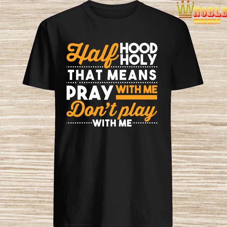 half holy half hood tshirt