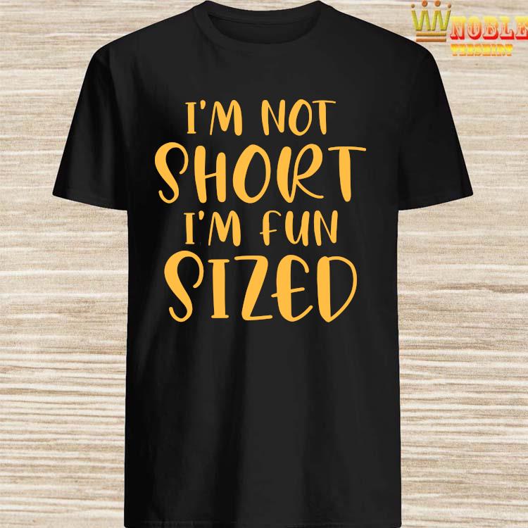 im not short im fun sized shirt