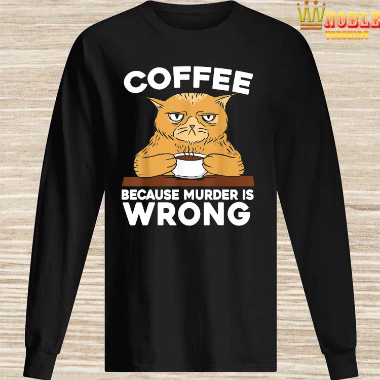 coffee because murder is wrong tshirt