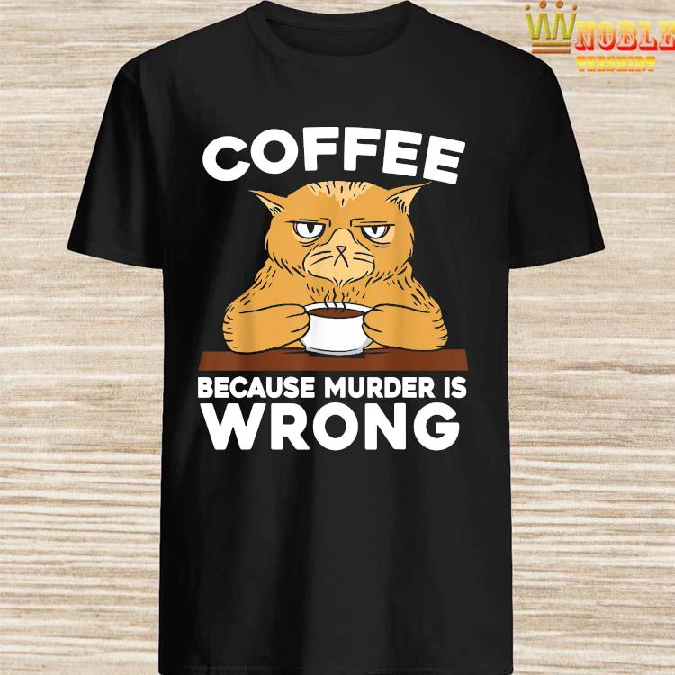 coffee because murder is wrong tshirt