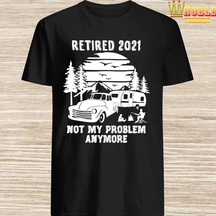 retired 2021 not my problem