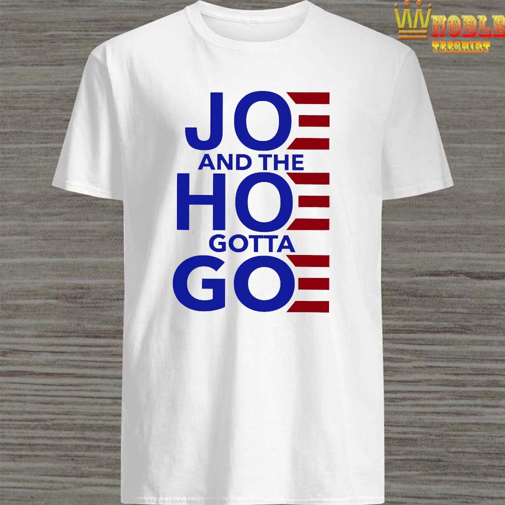 joe and the hoe gotta go t shirt