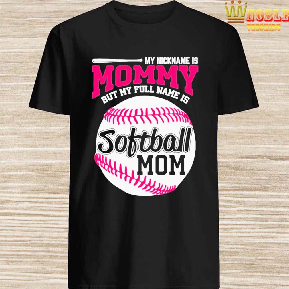 My nickname is mom but my full name is softball mom shirt, hoodie,  longsleeve tee, sweater