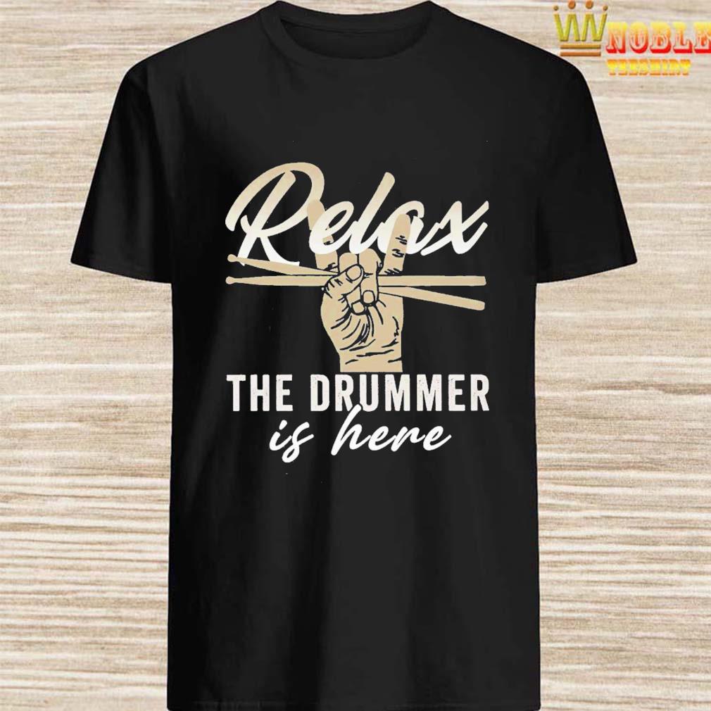 relax the drummer is here t shirt