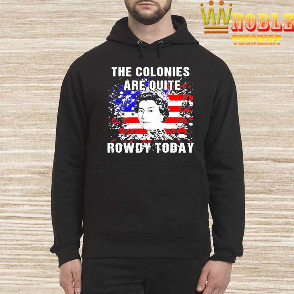 the colonies are quite rowdy today shirt