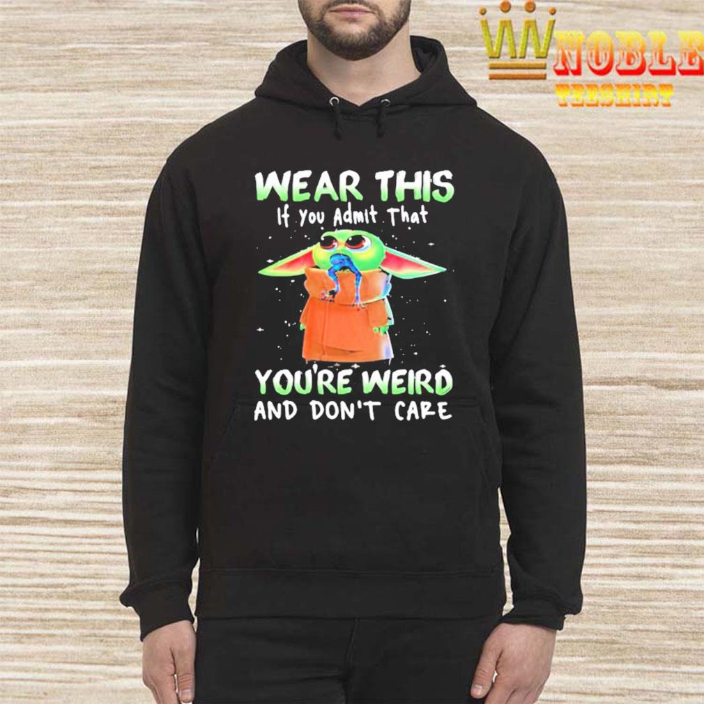 Wear this if you admit that youre weird and dont care yoda frog Hoodie