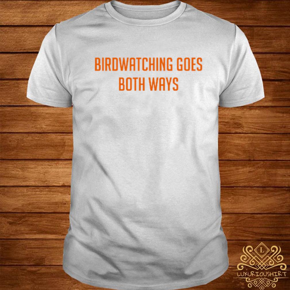 birdwatching goes both ways shirt