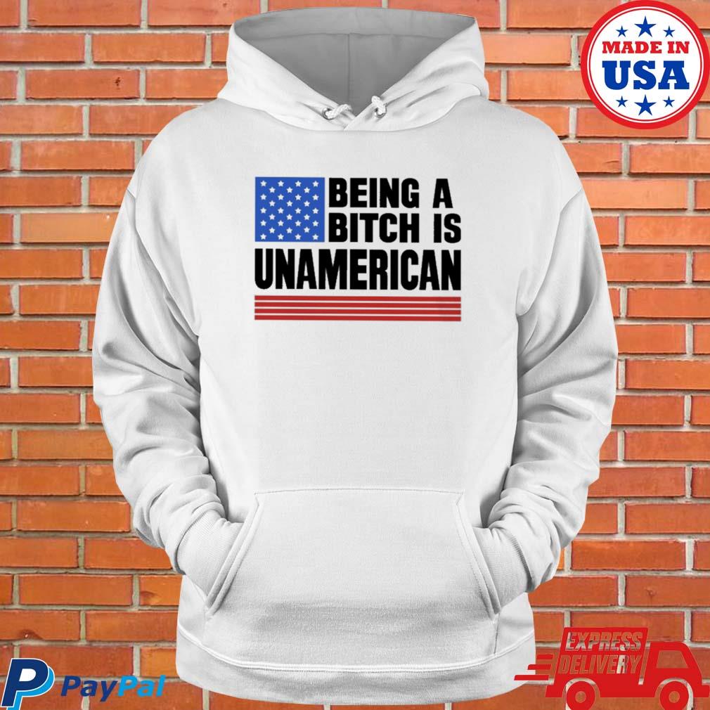 Official Being a bitch is unAmerican T-s Hoodie