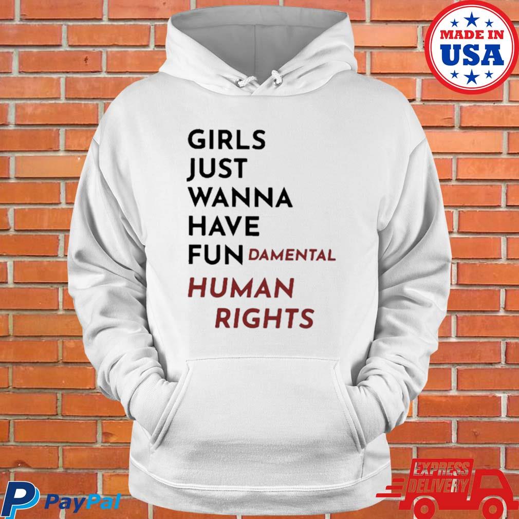 Official Girls just wanna have fun damental human rights T-s Hoodie