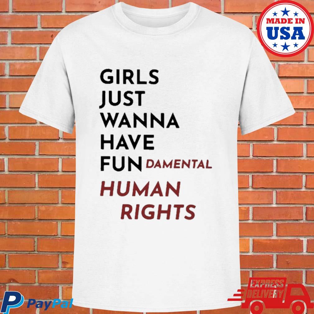 Official Girls just wanna have fun damental human rights T-shirt