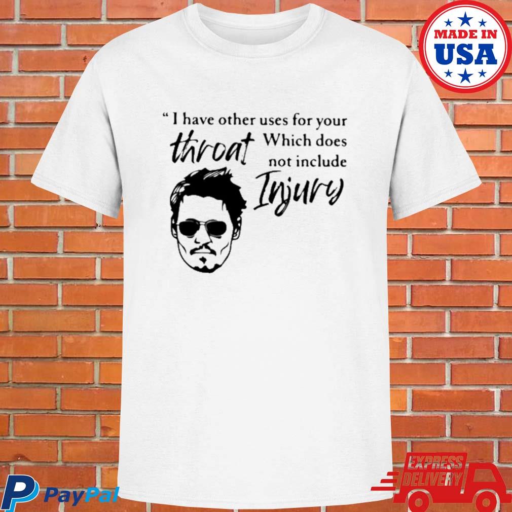 Official I have a other uses for your throat which does not include injury johnny depp T-shirt