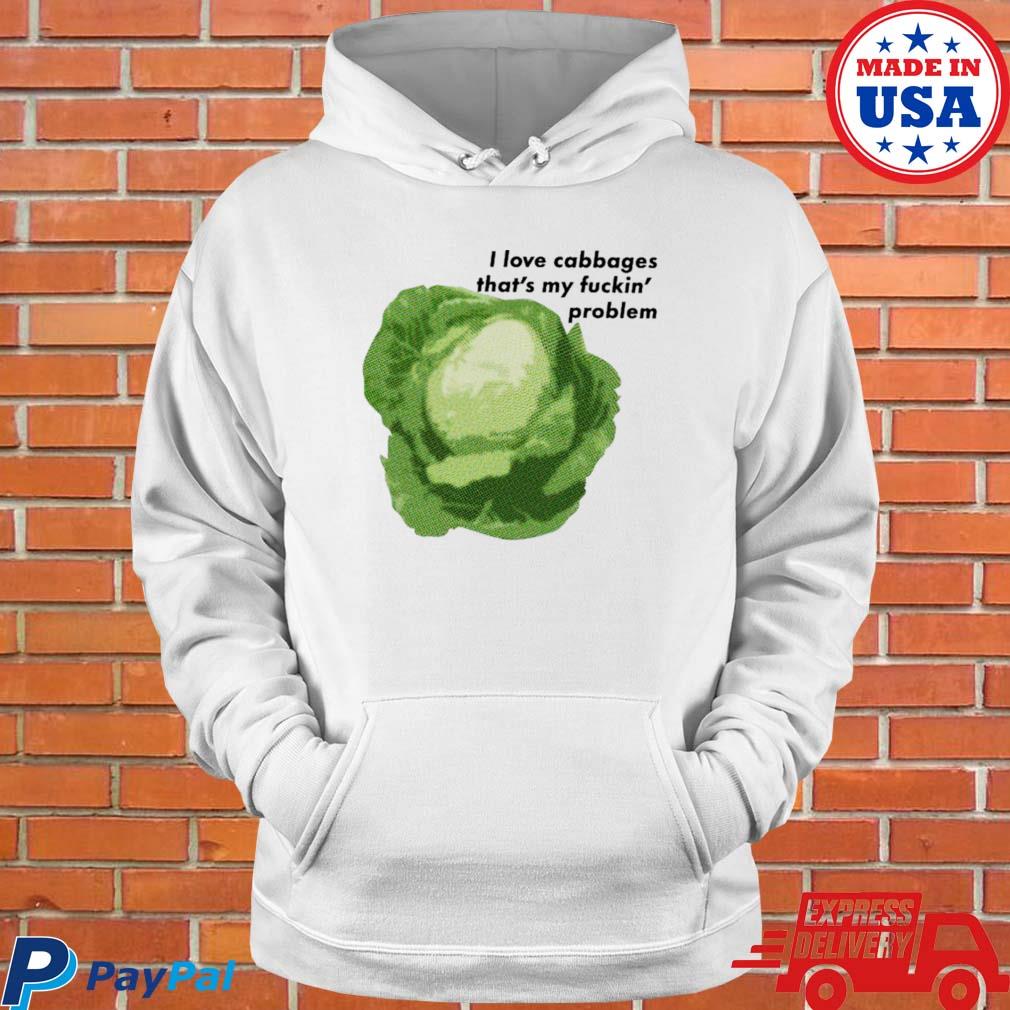 Official I love cabbages that's my fuckin' problem T-s Hoodie