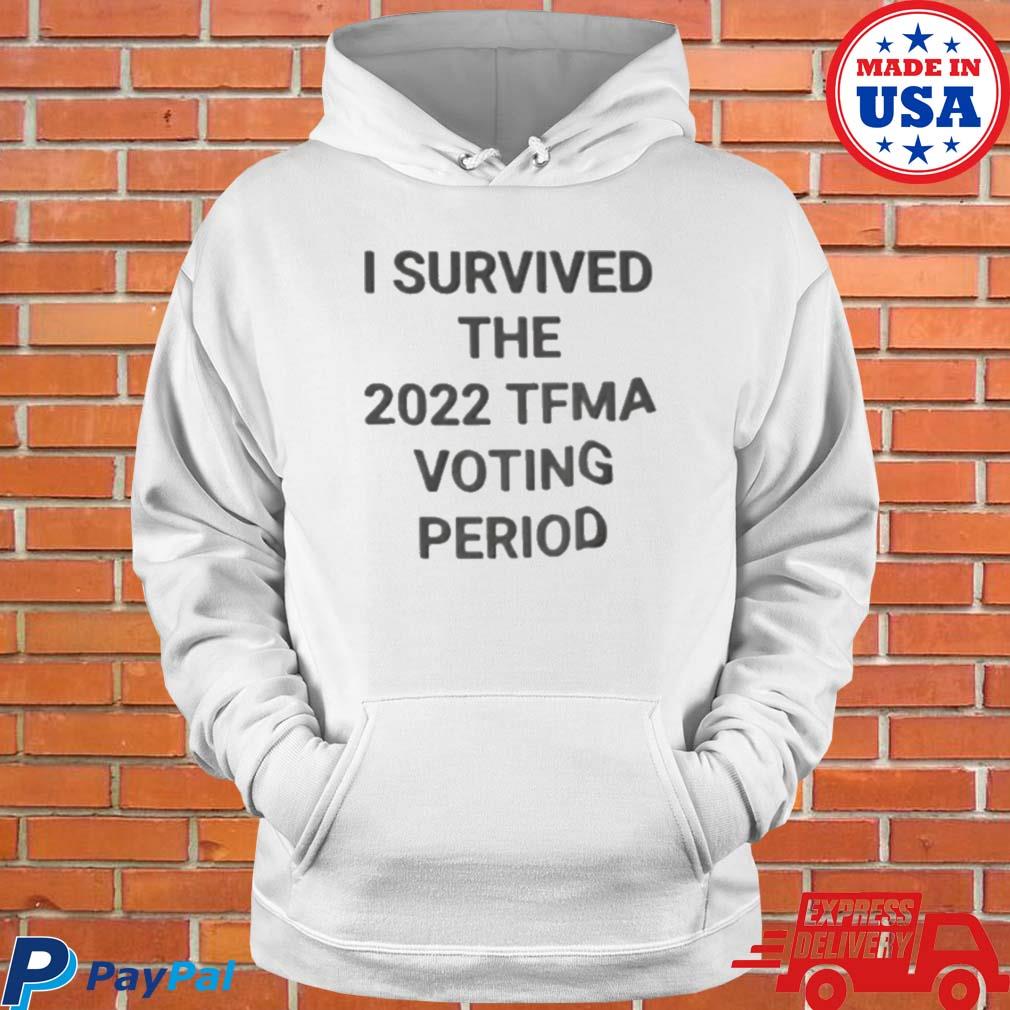 Official I survived the 2022 tfma voting period T-s Hoodie