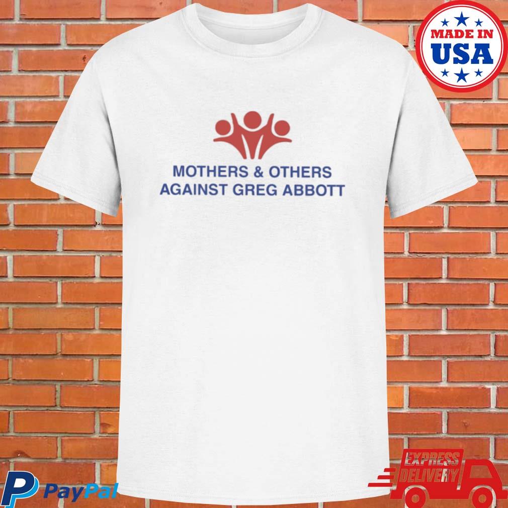 Official Mothers and others against greg abbott T-shirt