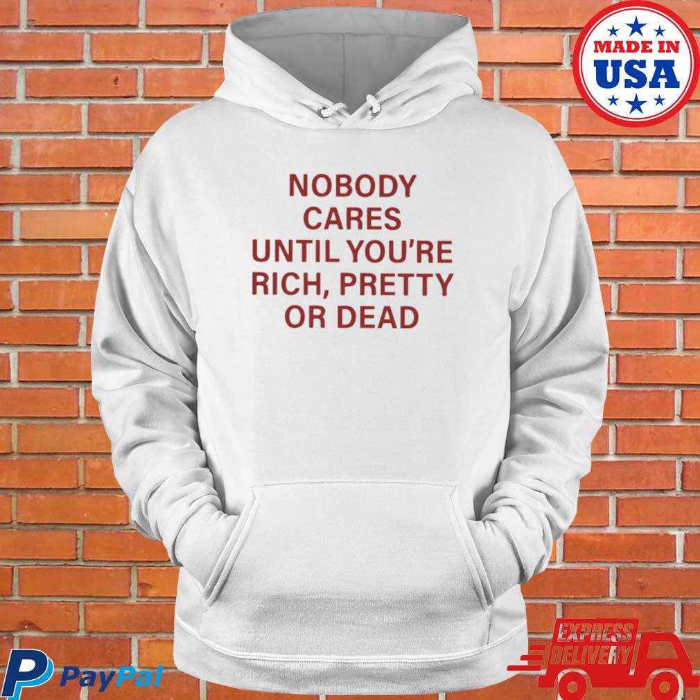 Official Nobody cares until you're rich pretty or dead T-s Hoodie