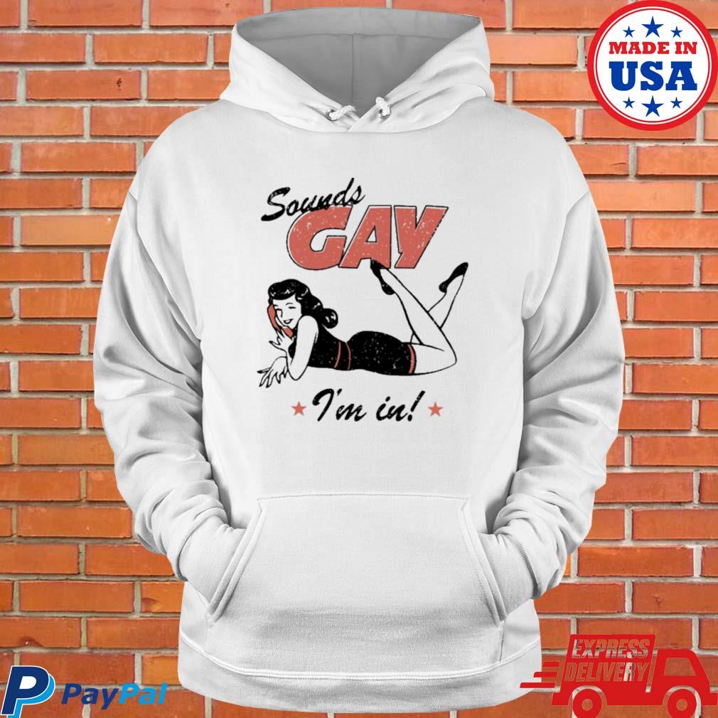 Official Sounds gay I'm in T-s Hoodie