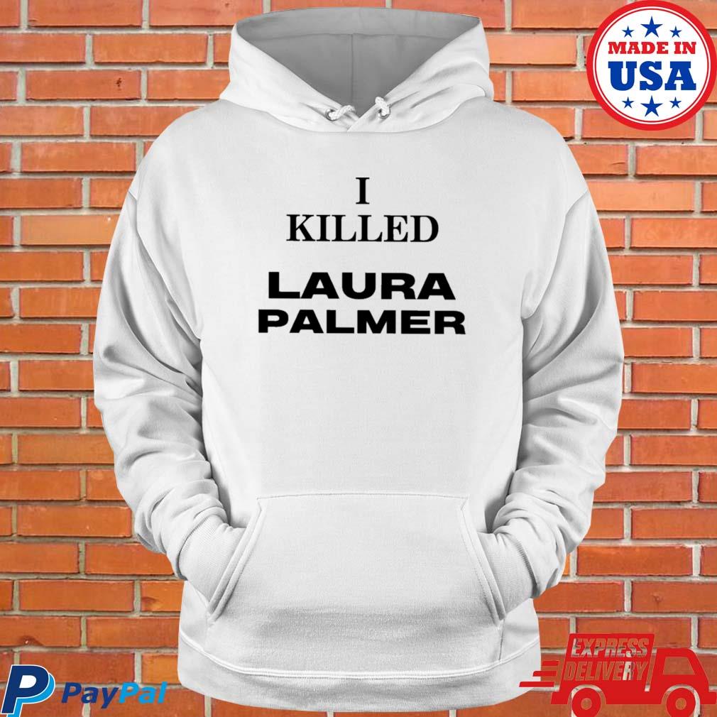 Official I killed laura palmer T-s Hoodie