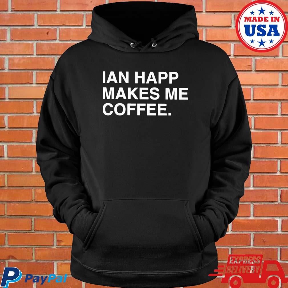 IAN HAPP MAKES ME COFFEE T-Shirt