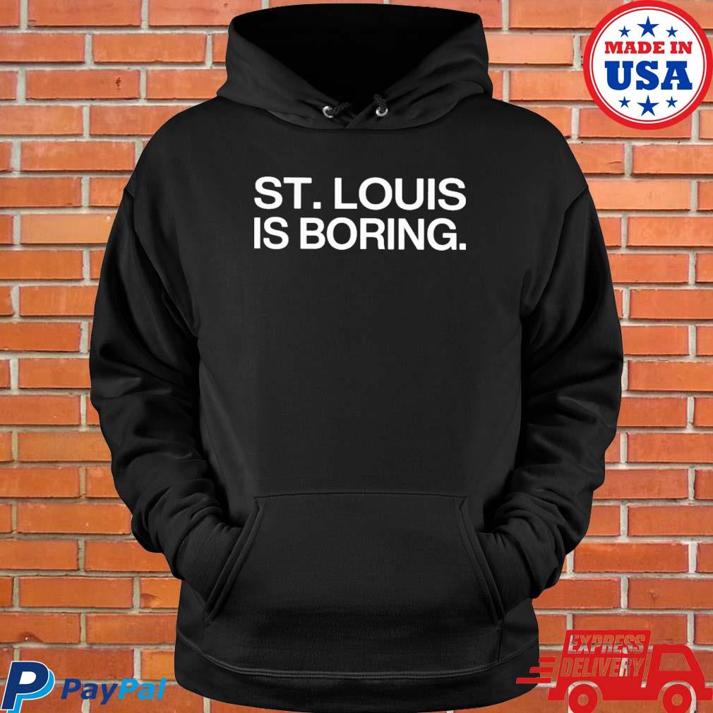 St Louis Is Boring T-Shirts, Hoodies, Sweater