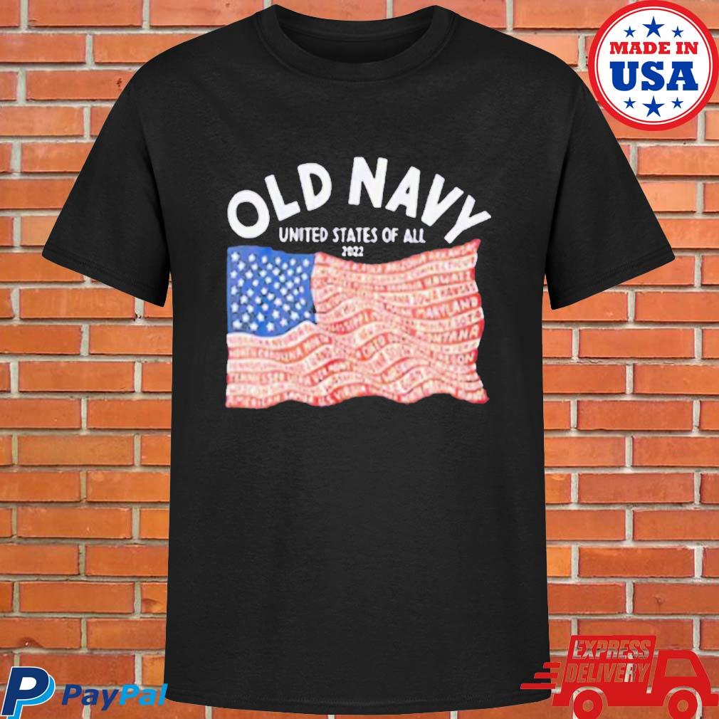 Official Old navy unted states all flag 2022 T-shirt, hoodie, tank top,  sweater and long sleeve t-shirt