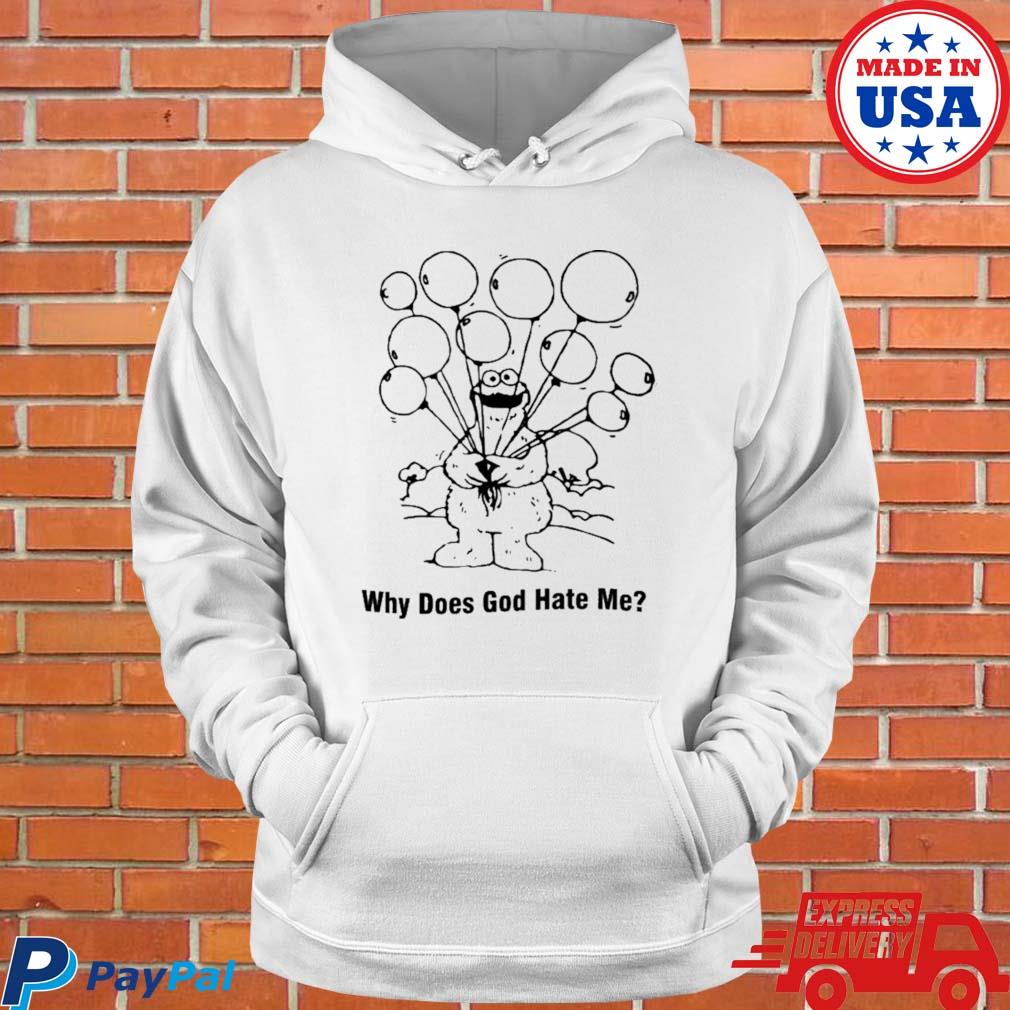 Cookie monster why does god hate me T-shirt, hoodie, sweater, long sleeve  and tank top
