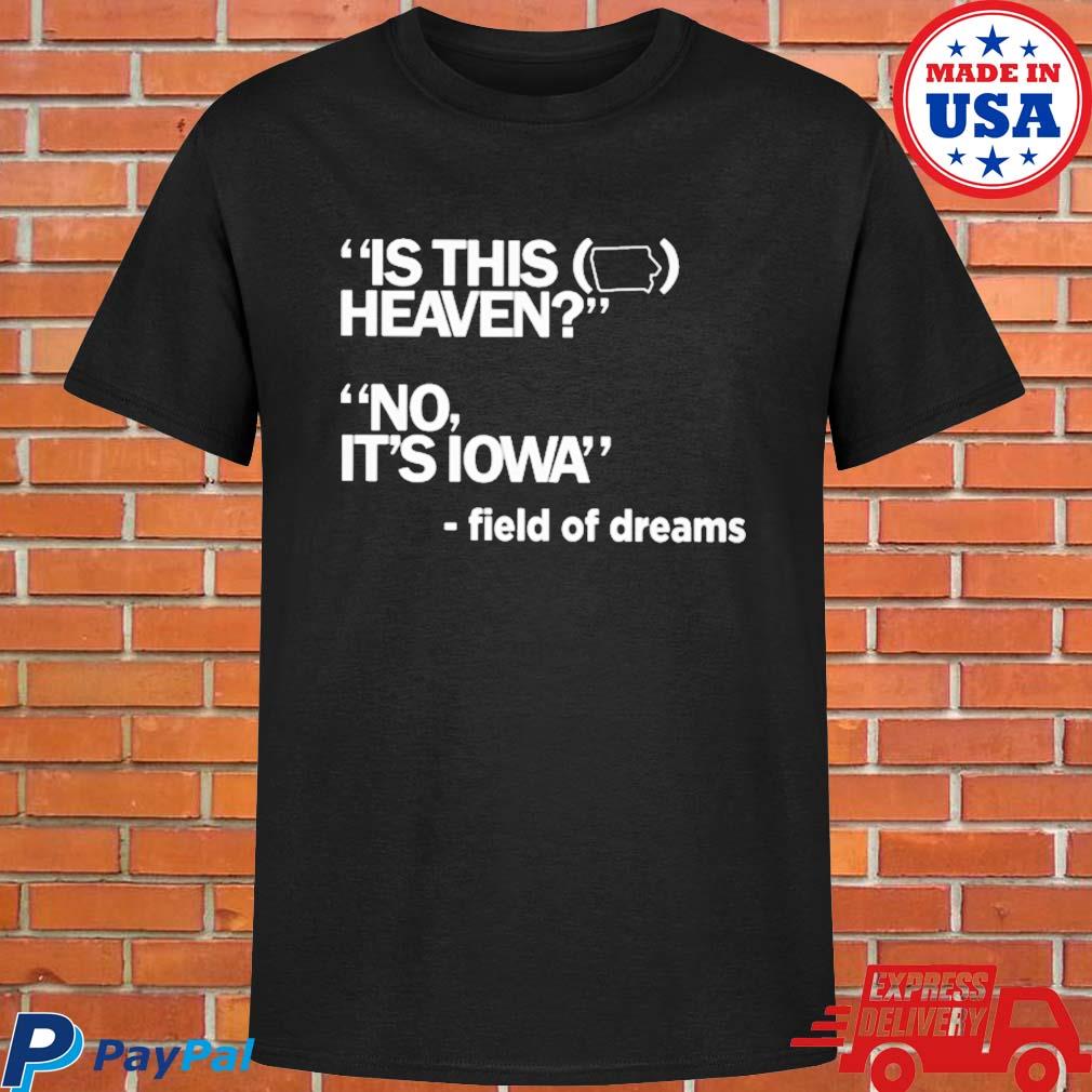 Is This Heaven No It's Iowa Field of Dreams T-Shirt