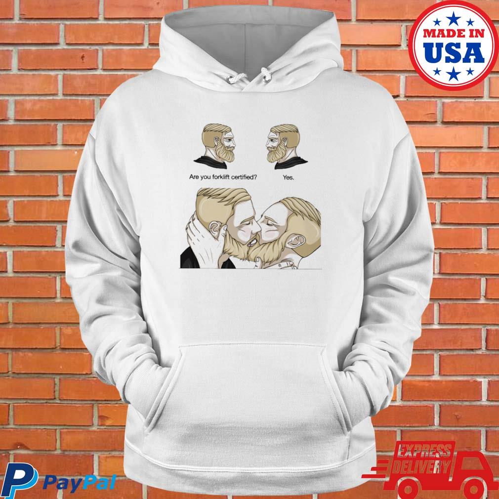 Official Are you forklift certified yes male love kiss T-s Hoodie