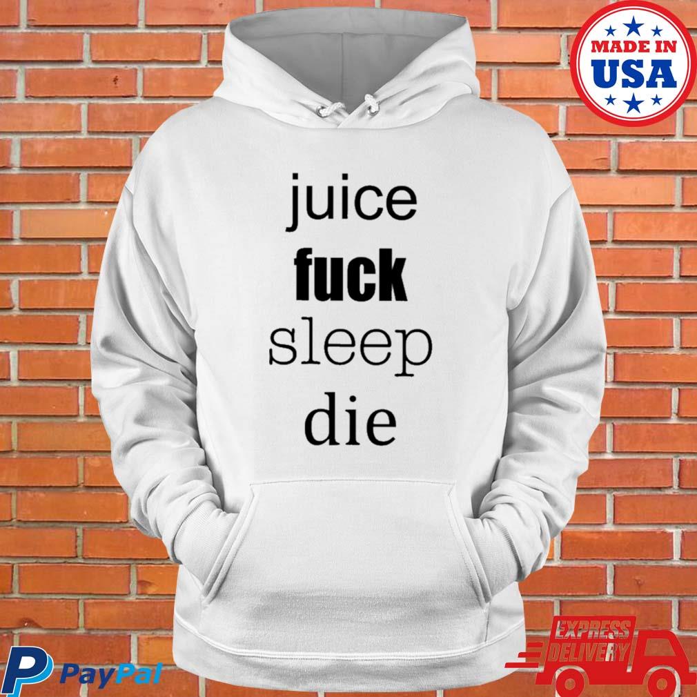 Official Juice fuck sleep die T-s Hoodie