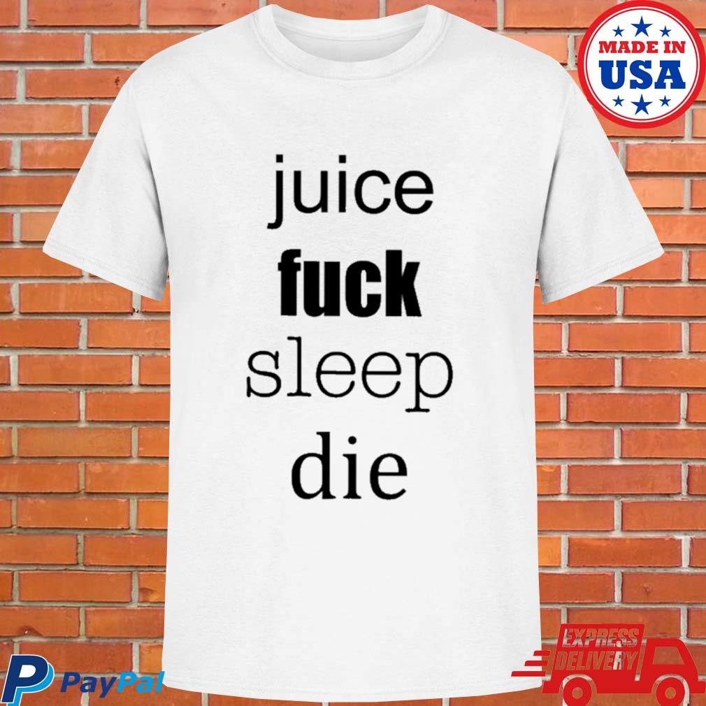 Official Juice fuck sleep die T-shirt