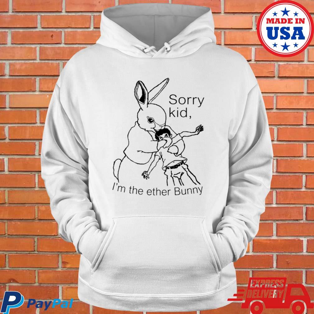 Official Sorry kid I'm the ether bunny T-s Hoodie