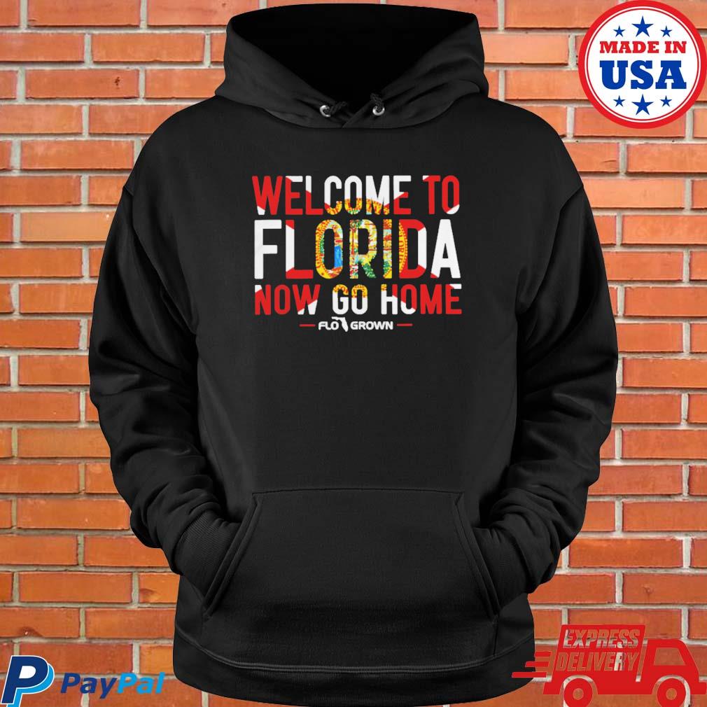 Official Welcome to Florida now go home T-s Hoodie