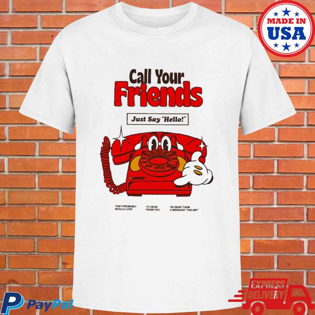 Official Call your friends just say hello T-shirt
