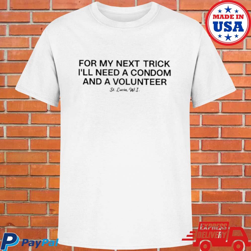 Official For my next trick I'll need a condom and volunteer T-shirt