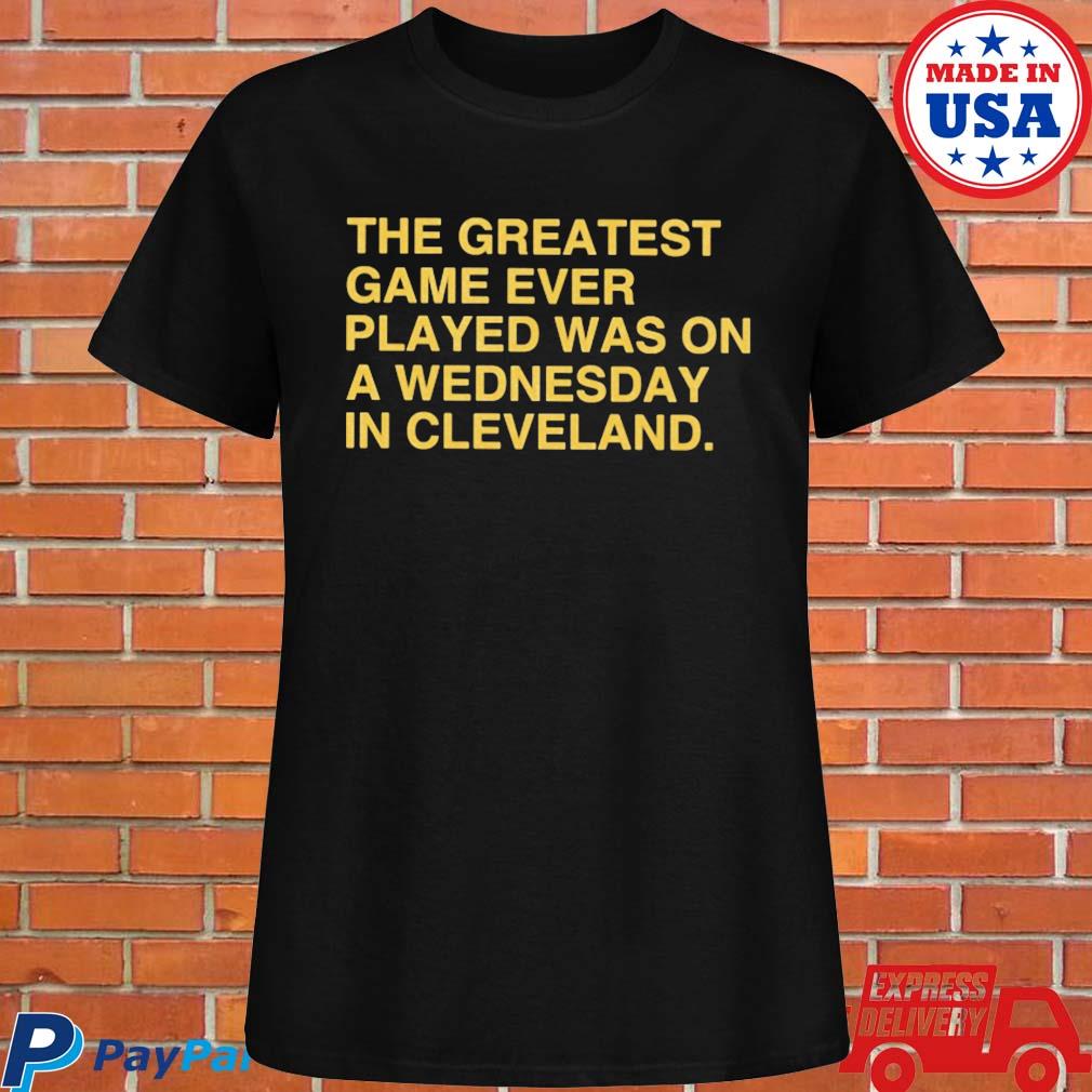 The Greatest Game Ever Played Was on A Wednesday in Cleveland T-Shirt