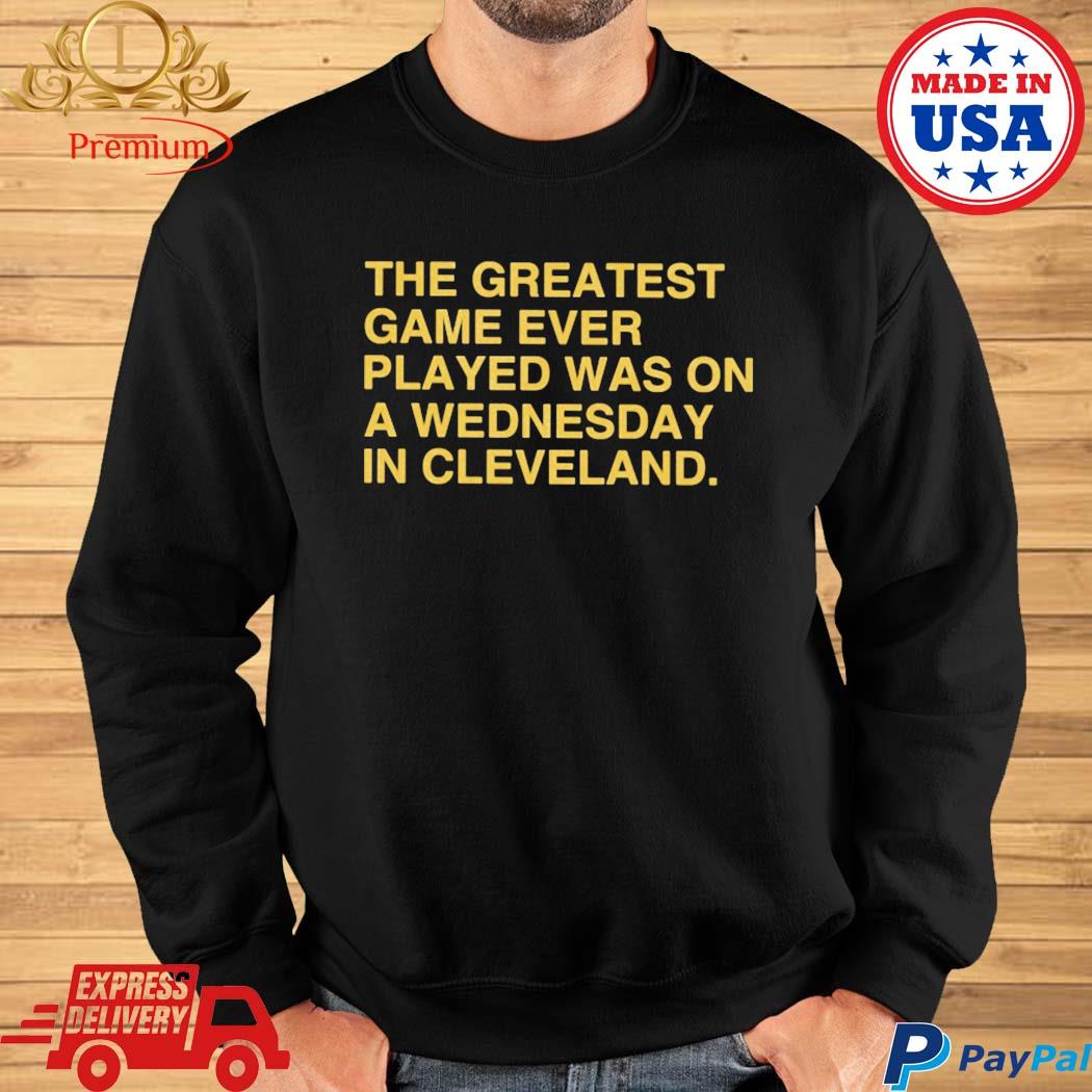 The Greatest Game Ever Played Was on A Wednesday in Cleveland T-Shirt