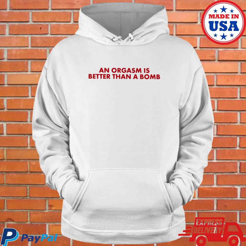 Official An orgasm is better than a bomb T-s Hoodie