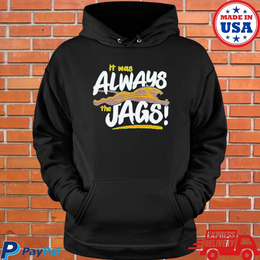 Jacksonville jaguars football it was always the jaguars shirt, hoodie,  sweater, long sleeve and tank top