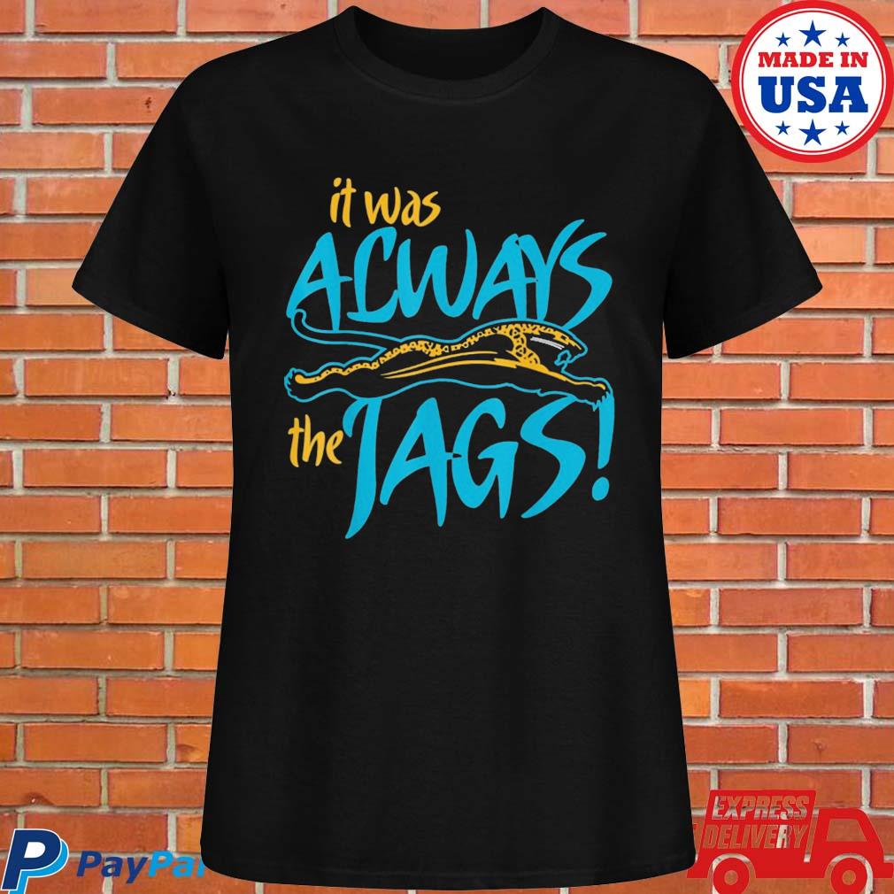 Official It was always the jaguars shirt, hoodie, sweater, long sleeve and  tank top