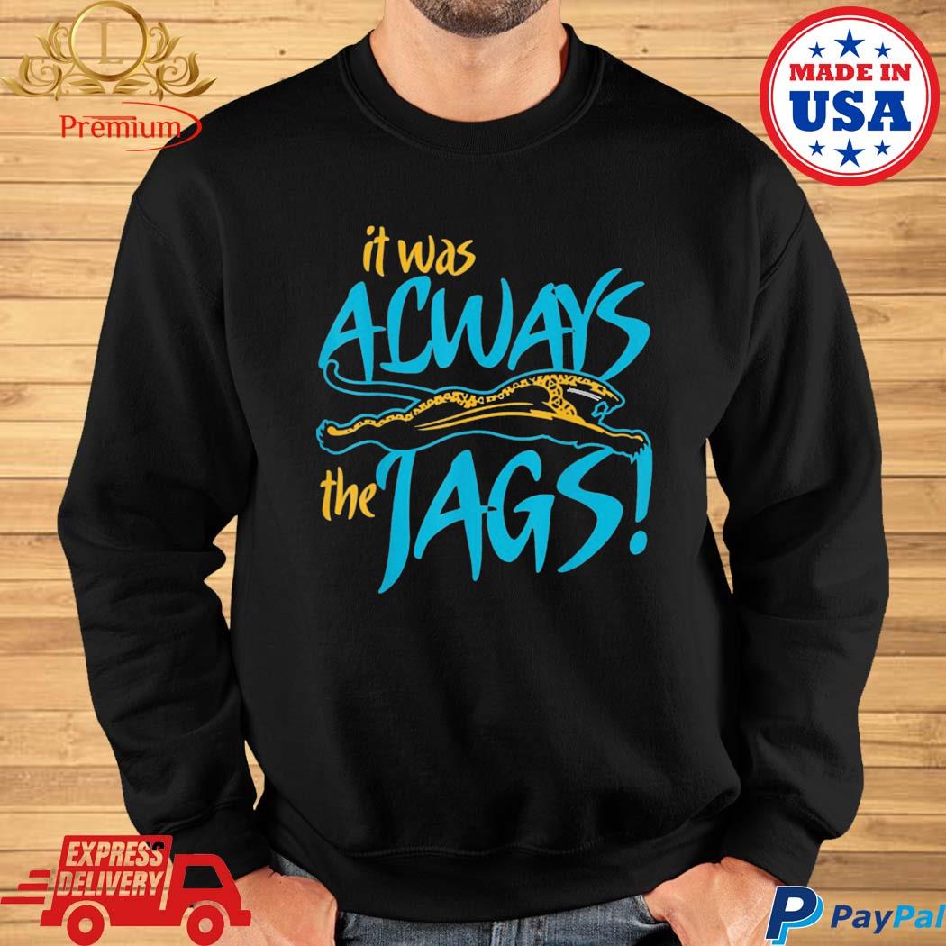 Official It was always the jaguars shirt, hoodie, sweater, long sleeve and  tank top