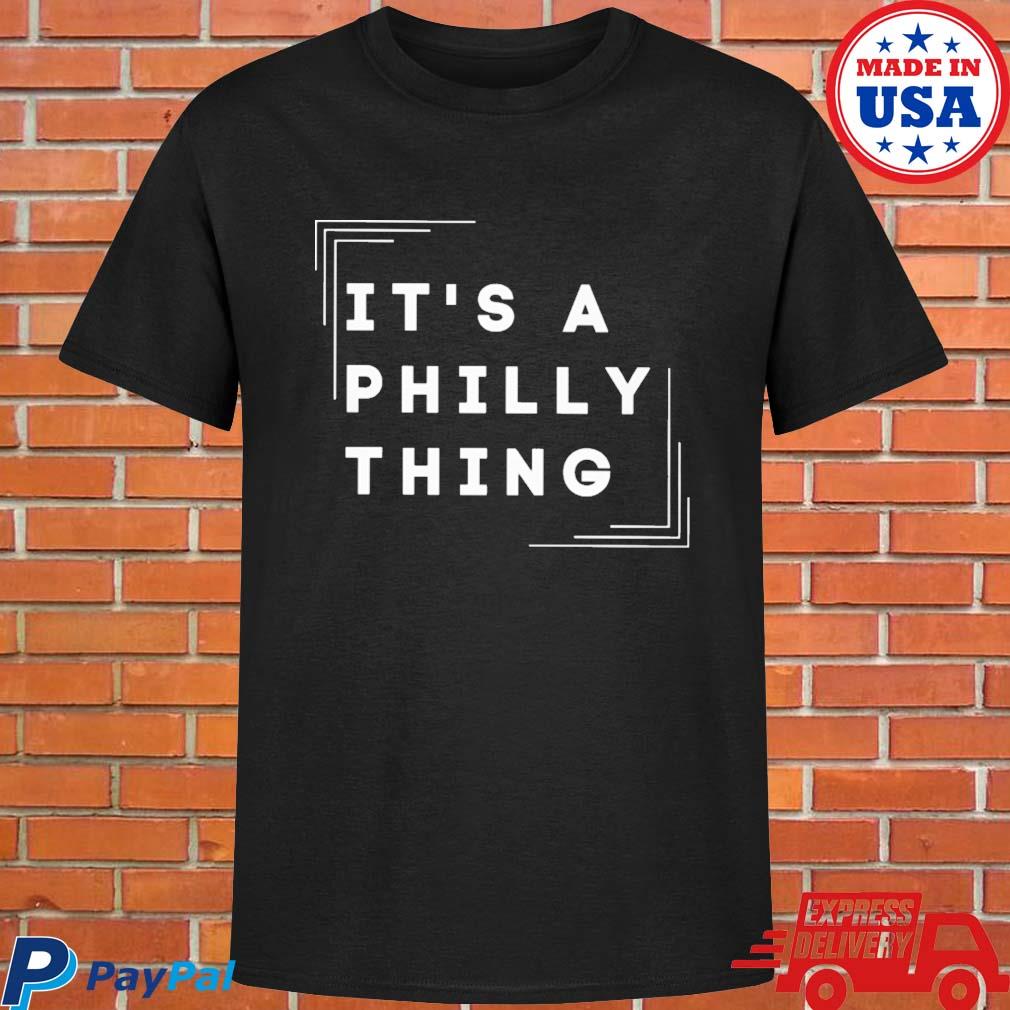 Official It's a philly thing shirt, hoodie, sweater, long sleeve and tank  top