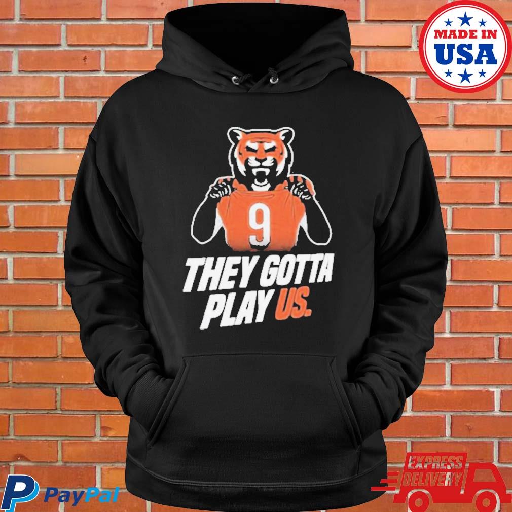 Cincinnati Bengals They Gotta Play Us shirt, hoodie, sweater, long sleeve  and tank top