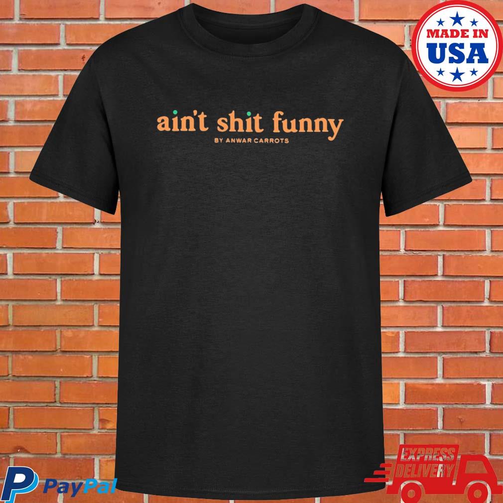 Official Ain't shit funny by anwar carrots T-shirt
