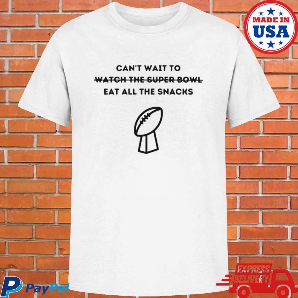Official Can't wait to watch the super bowl eat all the snacks T-shirt