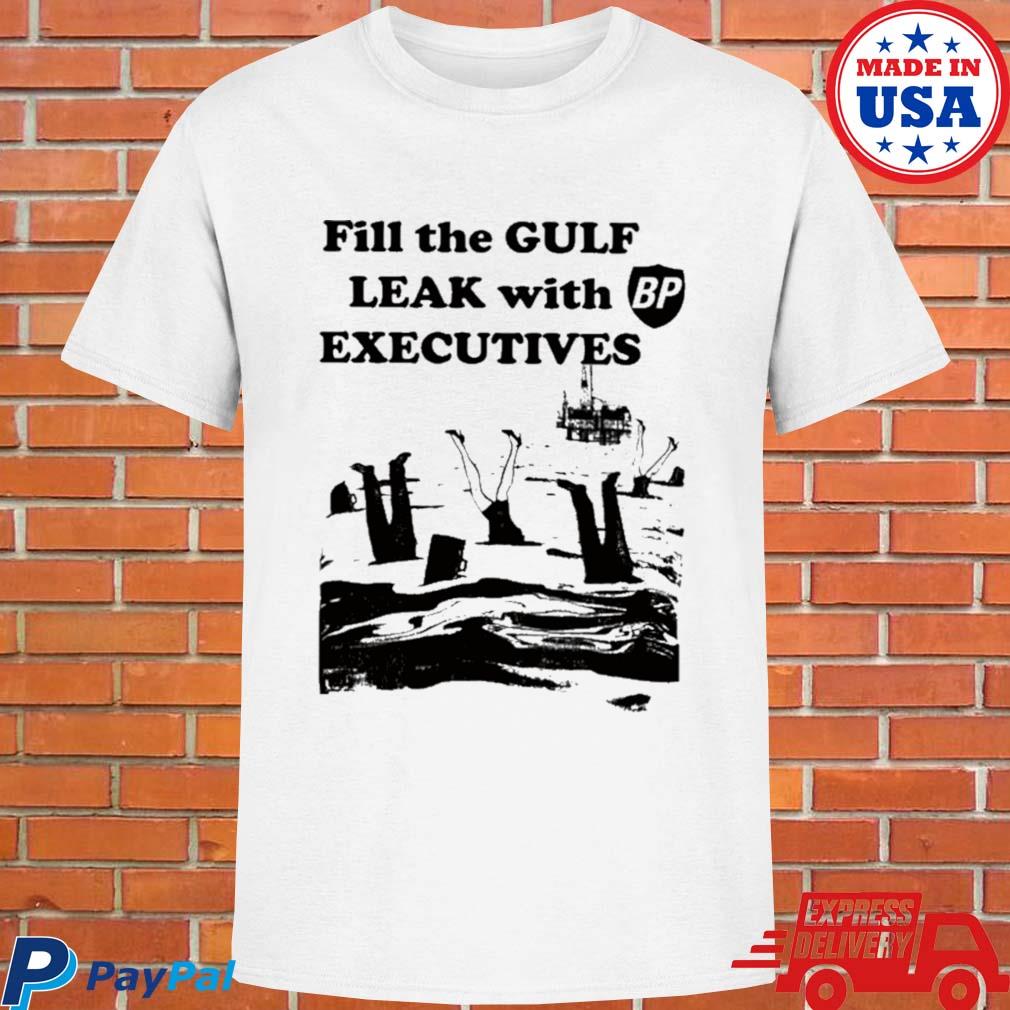 Official Fill the gulf leak with executives T-shirt