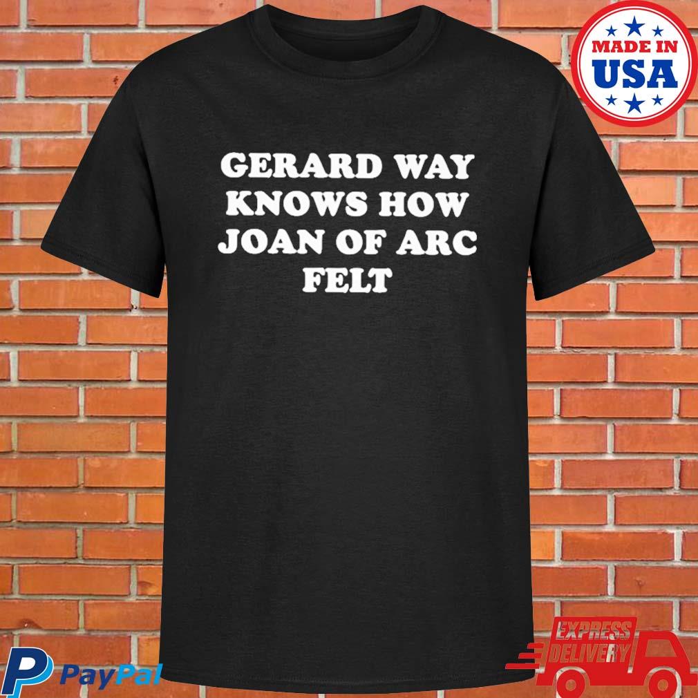Official Gerard way knows how joan of arc felt T-shirt