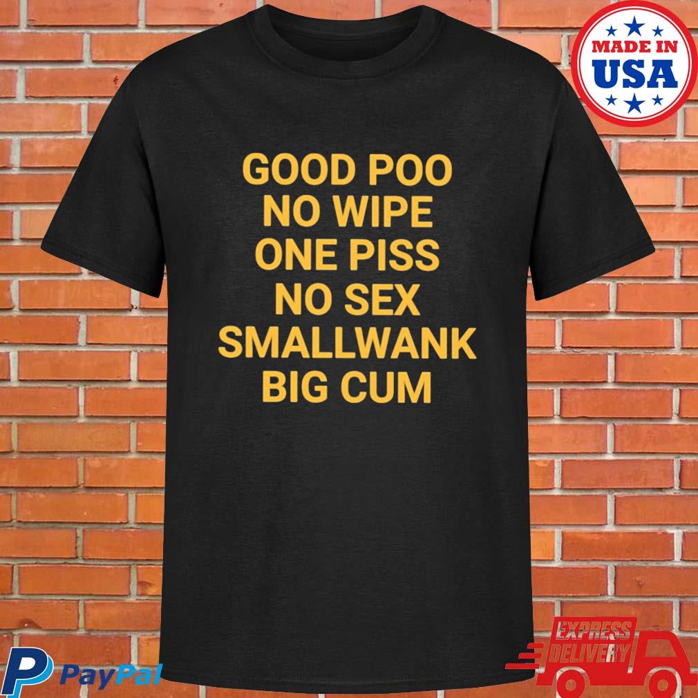 Official Good poo no wipe one piss no sex small wank big cum T-shirt