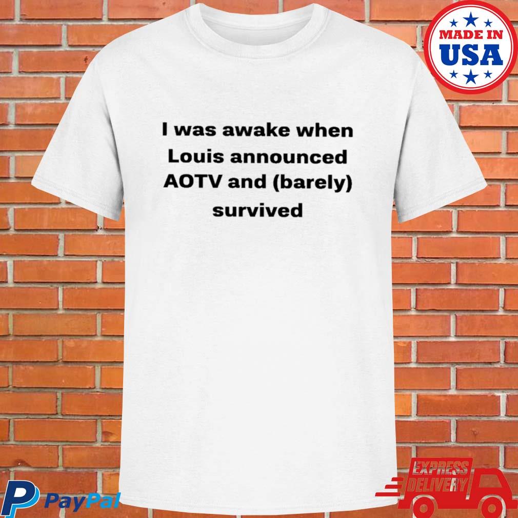 Official I was awake when louis announced aotv and barely survived T-shirt