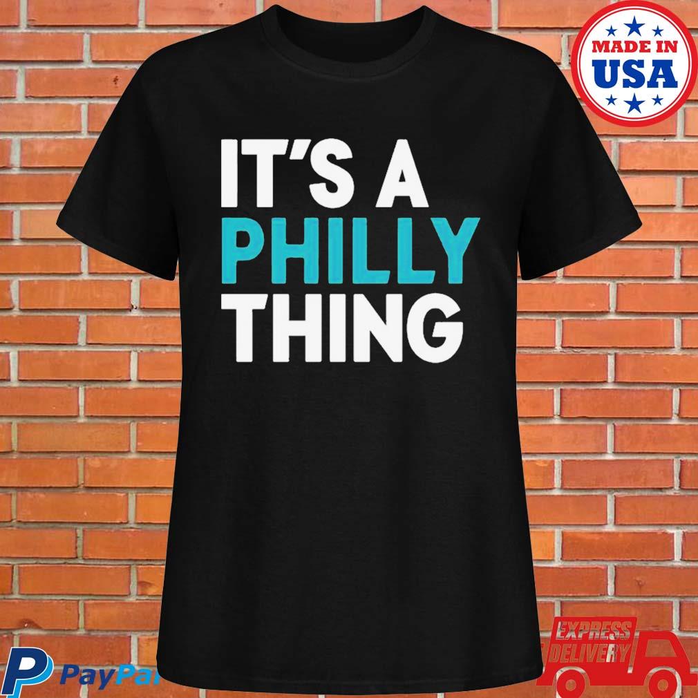 It's A Philly Thing 2023 T Shirt, hoodie, sweater, long sleeve and tank top