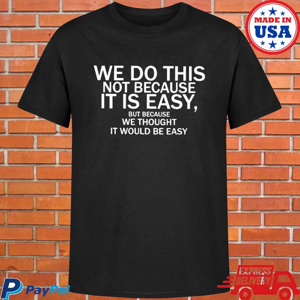 Official official We do this not because it is easy but because we thought it would be easy T-shirt